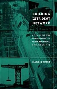 Building the Trident Network: A Study of the Enrollment of People, Knowledge, and Machines (Paperback)