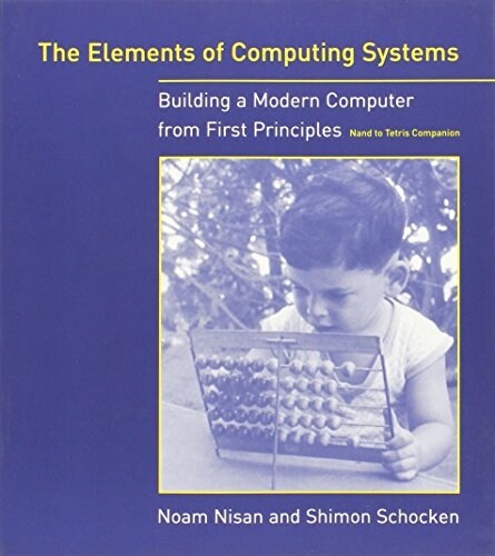 The Elements of Computing Systems: Building a Modern Computer from First Principles (Paperback)