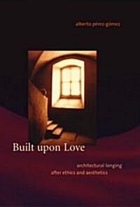 Built upon Love: Architectural Longing after Ethics and Aesthetics (Paperback)