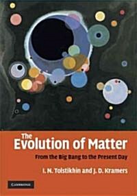 The Evolution of Matter : From the Big Bang to the Present Day (Hardcover)