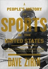 A Peoples History of Sports in the United States: 250 Years of Politics, Protest, People, and Play (Hardcover)