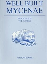 Well Built Mycenae, Fascicule 24 : The Ivories and Objects of Bones and Antler and Boars Tusk (Paperback)