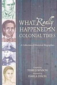 What Really Happened in Colonial Times: A Collection of Historical Biographies (Paperback)