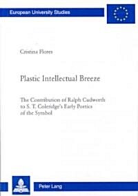 Plastic Intellectual Breeze: The Contribution of Ralph Cudworth to S. T. Coleridges Early Poetics of the Symbol (Paperback)