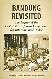 Bandung Revisited: The Legacy of the 1955 Asian-African Conference for International Order (Paperback)