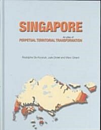 Singapore: An Atlas of Perpetual Territorial Transformation (Hardcover)