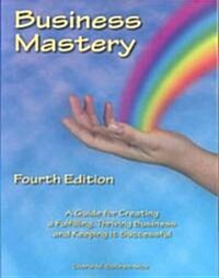 Business Mastery: A Guide for Creating a Fulfilling, Thriving Business and Keeping It Successful (Paperback, 4)