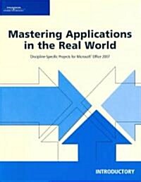 Mastering Applications in the Real World: Discipline-Specific Projects for Microsoft Office 2007, Introductory (Paperback)