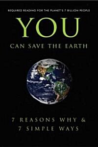 You Can Save the Earth: 7 Reasons Why & 7 Simple Ways. a Book to Benefit the Planet (Hardcover)