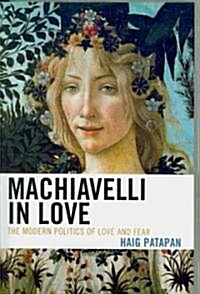 Machiavelli in Love: The Modern Politics of Love and Fear (Paperback)