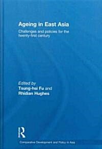 Ageing in East Asia : Challenges and Policies for the Twenty-First Century (Hardcover)