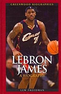 Lebron James: A Biography (Hardcover)