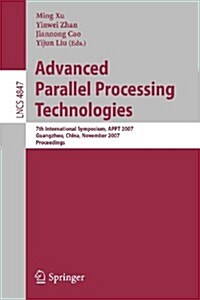 Advanced Parallel Processing Technologies: 7th International Symposium, APPT 2007 Guangzhou, China, November 22-23, 2007 Proceedings (Paperback)