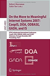 On the Move to Meaningful Internet Systems 2007: CoopIS, DOA, ODBASE, GADA, and IS: Otm Confederated International Conferences, CoopIS, DOA, ODBASE, G (Paperback, 2007)