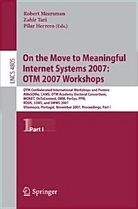 On the Move to Meaningful Internet Systems 2007: OTM 2007 Workshops: OTM Confederated International Workshops and Posters, AWeSOMe, CAMS, OTM Academy (Paperback)