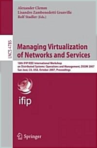 Managing Virtualization of Networks and Services: 18th Ifip/IEEE International Workshop on Distributed Systems: Operations and Management, Dsom 2007, (Paperback, 2007)