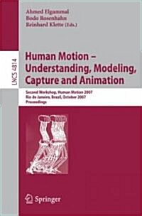 Human Motion - Understanding, Modeling, Capture and Animation: Second Workshop, Humanmotion 2007, Rio de Janeiro, Brazil, October 20, 2007, Proceeding (Paperback, 2007)