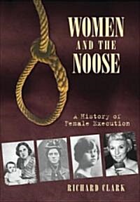 Women and the Noose : A History of Female Execution (Hardcover)