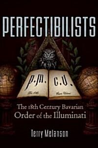 Perfectibilists: The 18th Century Bavarian Order of the Illuminati (Paperback)