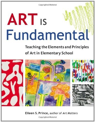 Art Is Fundamental: Teaching the Elements and Principles of Art in Elementary School (Paperback)