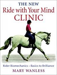 The New Ride with Your Mind Clinic: Rider Biomechanics-Basics to Brillance (Hardcover)