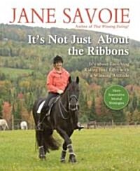 Its Not Just about the Ribbons: Its about Enriching Riding (and Life) with a Winning Attitude (Paperback)