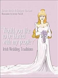 Would You Like to Be Buried with My People? : Irish Wedding Traditions (Paperback)