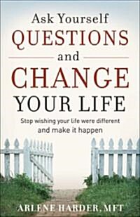 Ask Yourself Questions and Change Your Life: Stop Wishing Your Life Were Different and Make It Happen (Paperback)