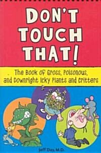 Dont Touch That!: The Book of Gross, Poisonous, and Downright Icky Plants and Critters (Paperback)