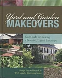 Yard and Garden Makeovers: Your Guide to Creating a Beautiful, Logical Landscape (Hardcover)