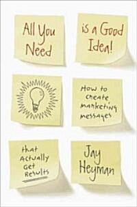 [중고] All You Need is a Good Idea! : How to Create Marketing Messages That Actually Get Results (Hardcover)
