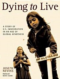 Dying to Live: A Story of U.S. Immigration in an Age of Global Apartheid (Paperback)