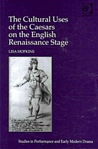 The Cultural Uses of the Caesars on the English Renaissance Stage (Hardcover)