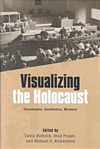 Visualizing the Holocaust: Documents, Aesthetics, Memory (Hardcover)