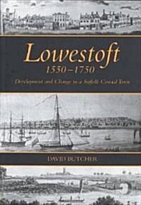 Lowestoft, 1550-1750 : Development and Change in a Suffolk Coastal Town (Hardcover)