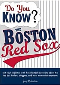 Do You Know the Boston Red Sox?: Test Your Expertise with These Fastball Questions (and a Few Curves) about Your Favorite Teams Hurlers, Sluggers, St (Paperback)