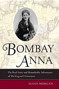 Bombay Anna: The Real Story and Remarkable Adventures of the King and I Governess (Hardcover)