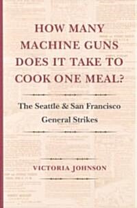 How Many Machine Guns Does It Take to Cook One Meal?: The Seattle and San Francisco General Strikes (Paperback)