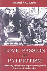 Love, Passion and Patriotism: Sexuality and the Philippine Propaganda Movement, 1882-1892 (Paperback)