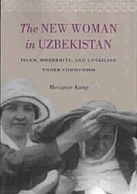 The New Woman in Uzbekistan: Islam, Modernity, and Unveiling Under Communism (Paperback)