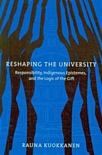 Reshaping the University: Responsibility, Indigenous Epistemes, and the Logic of the Gift (Paperback)