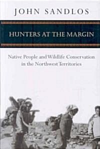 Hunters at the Margin: Native People and Wildlife Conservation in the Northwest Territories (Paperback)