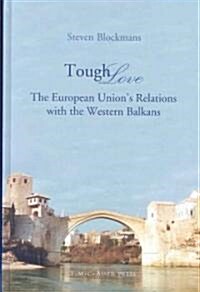 Tough Love: The European Unions Relations with the Western Balkans (Hardcover, Edition.)