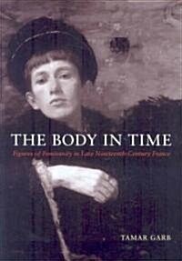 The Body in Time: Figures of Femininity in Late Nineteenth-Century France (Paperback)