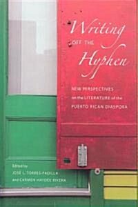 Writing Off the Hyphen: New Critical Perspectives on the Literature of the Puerto Rican Diaspora (Hardcover)