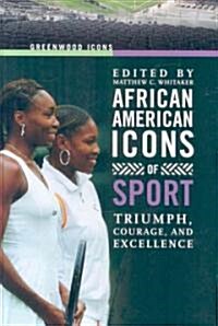 African American Icons of Sport: Triumph, Courage, and Excellence (Hardcover)