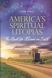 Americas Spiritual Utopias: The Quest for Heaven on Earth (Hardcover)