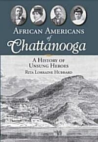 African Americans of Chattanooga: A History of Unsung Heroes (Paperback)