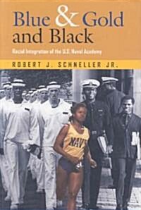 Blue & Gold and Black: Racial Integration of the U.S. Naval Academy (Hardcover)