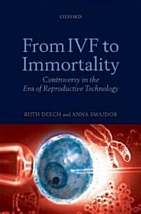 From IVF to Immortality : Controversy in the Era of Reproductive Technology (Hardcover)